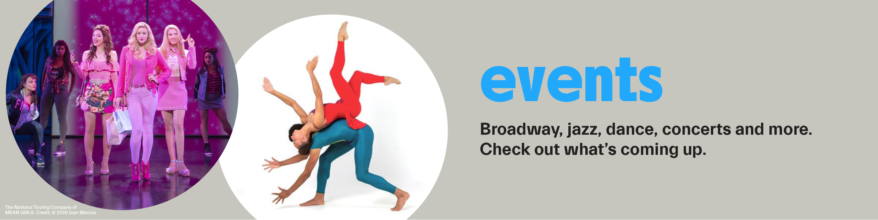 Broadway, jazz, dance, concerts, and more. Check out what's coming up.